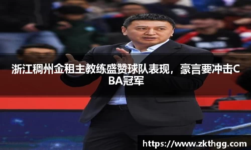 浙江稠州金租主教练盛赞球队表现，豪言要冲击CBA冠军