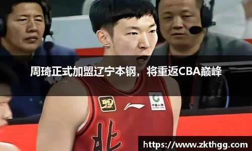 周琦正式加盟辽宁本钢，将重返CBA巅峰