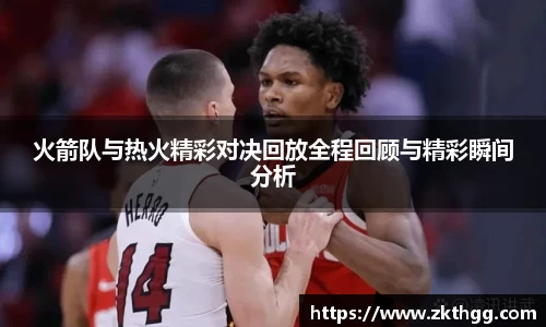 火箭队与热火精彩对决回放全程回顾与精彩瞬间分析
