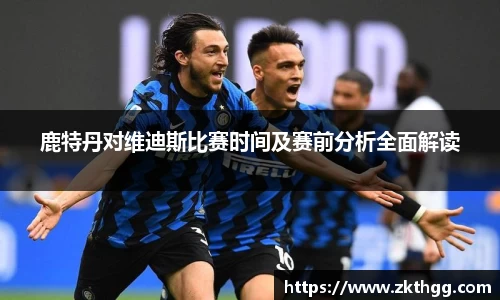 鹿特丹对维迪斯比赛时间及赛前分析全面解读