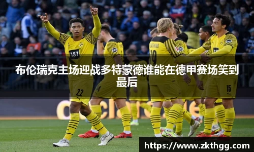 布伦瑞克主场迎战多特蒙德谁能在德甲赛场笑到最后
