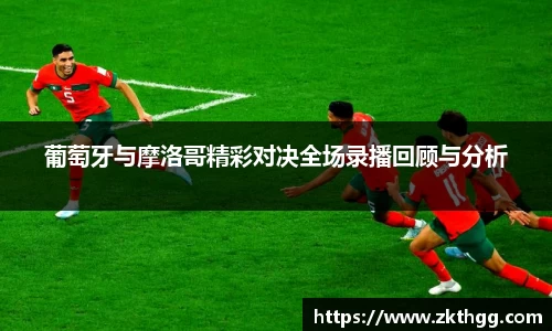 葡萄牙与摩洛哥精彩对决全场录播回顾与分析