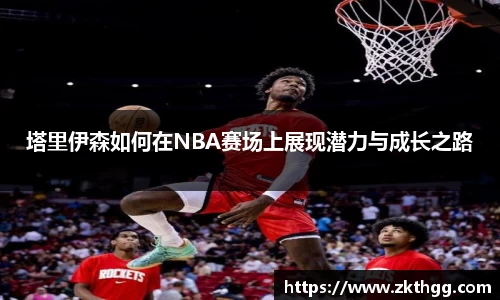 塔里伊森如何在NBA赛场上展现潜力与成长之路