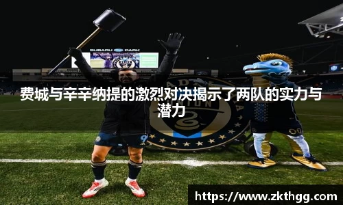 费城与辛辛纳提的激烈对决揭示了两队的实力与潜力