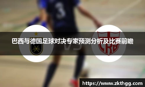 巴西与德国足球对决专家预测分析及比赛前瞻