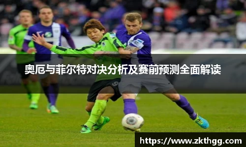 奥厄与菲尔特对决分析及赛前预测全面解读