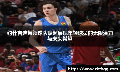 约什吉迪带领球队崛起展现年轻球员的无限潜力与未来希望