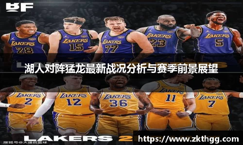 湖人对阵猛龙最新战况分析与赛季前景展望