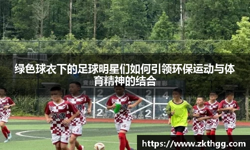 绿色球衣下的足球明星们如何引领环保运动与体育精神的结合